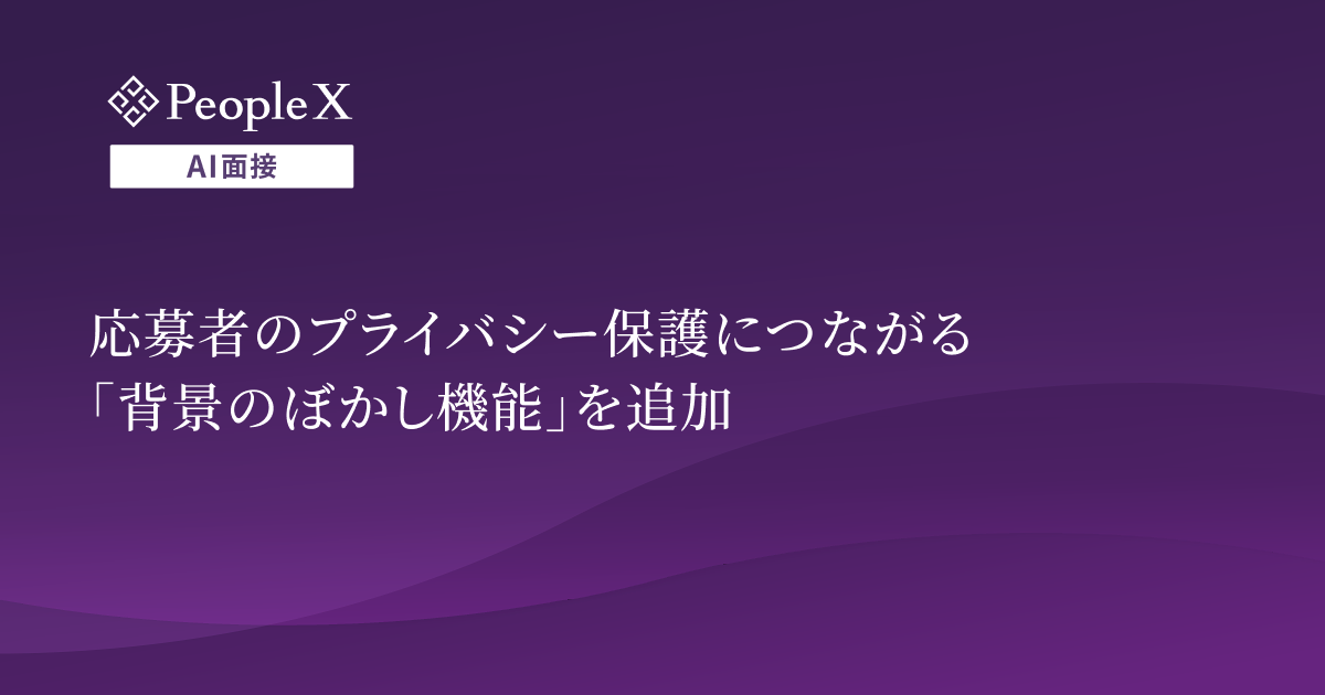 対話型AI面接サービス「PeopleX AI面接」、応募者のプライバシー保護につながる「背景のぼかし機能」を追加