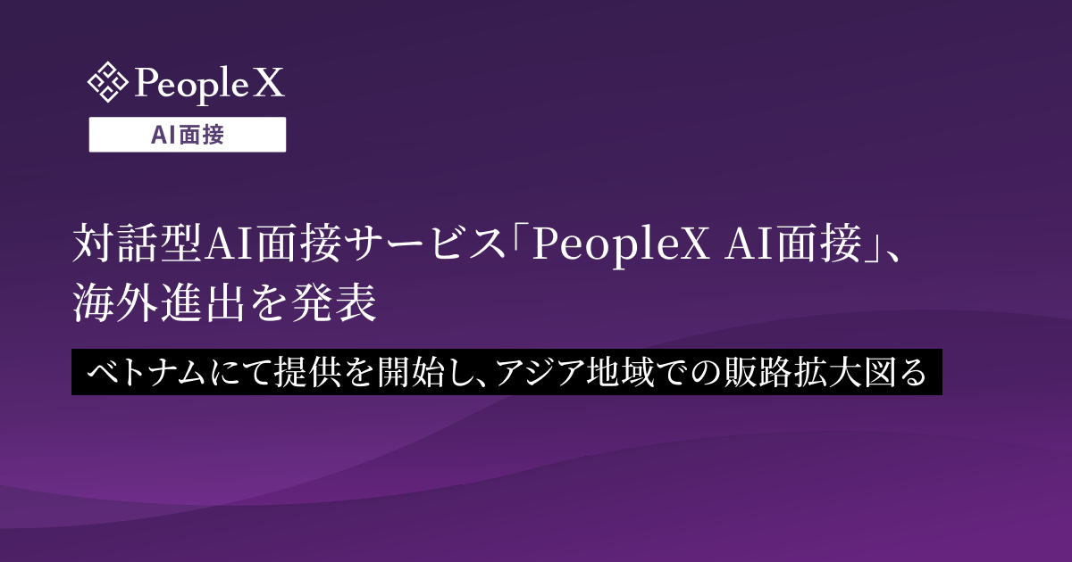対話型AI面接サービス「PeopleX AI面接」、海外進出を発表／ベトナムにて提供を開始し、アジア地域での販路拡大図る