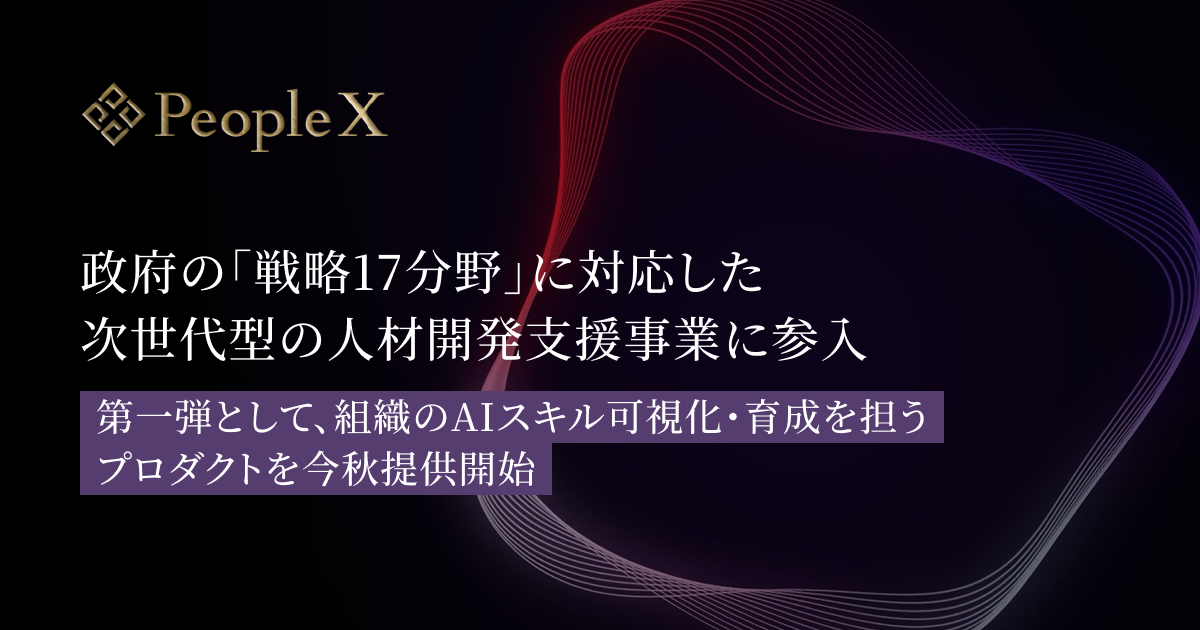 PeopleX、政府の「戦略17分野」に対応した次世代型の人材開発支援事業に参入／第一弾として、組織のAIスキル可視化・育成を担うプロダクトを今秋提供開始