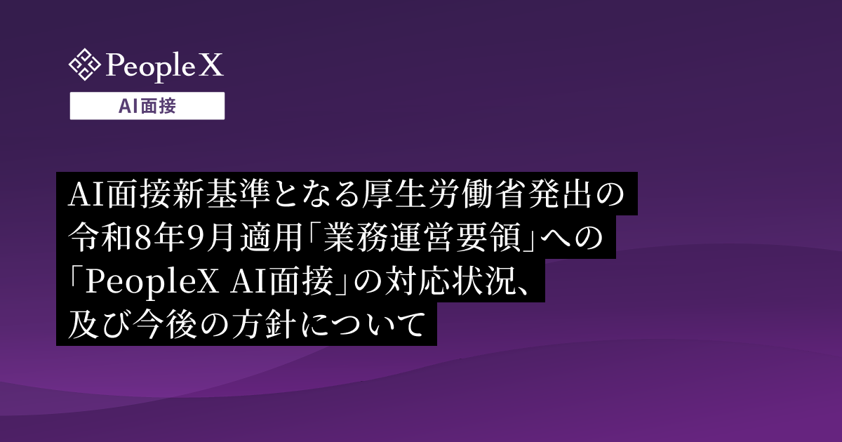 AI面接新基準となる厚生労働省発出の令和8年9月適用「業務運営要領」への「PeopleX AI面接」の対応状況、及び今後の方針について